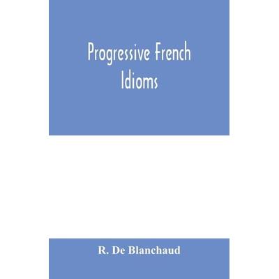 Progressive French Idioms, Taschenbuch von R. de Blanchaud, Alpha Editions, 978-93-5397-906-5