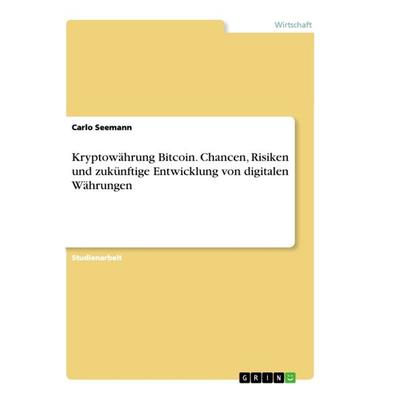 Kryptowährung Bitcoin. Chancen, Risiken und zukünftige Entwicklung von digitalen Währungen, Taschenbuch von Carlo Seemann, GRIN, 978-3-668-82561-1