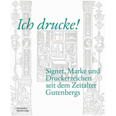 Ich drucke! Signet, Marke und Druckerzeichen seit dem Zeitalter Gutenbergs, Gebundene Ausgabe von , Deutscher Kunstverlag, 978-3-422-80320-6