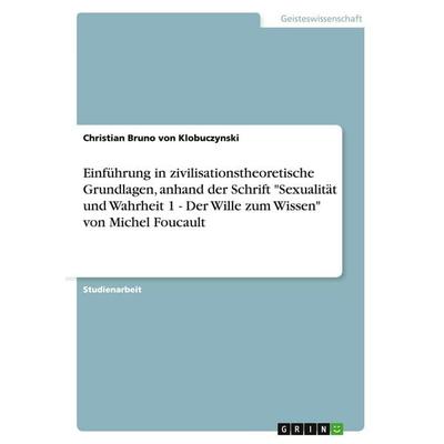Einführung in zivilisationstheoretische Grundlagen, anhand der Schrift 'Sexualität und Wahrheit 1 - Der Wille zum Wissen' von Michel Foucault,