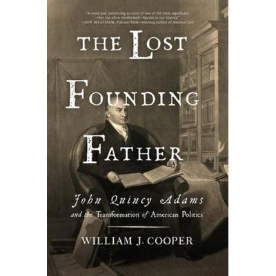 The Lost Founding Father: John Quincy Adams and the Transformation of American Politics, Taschenbuch von William J. Cooper, W. W. Norton & Company,