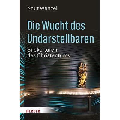 Die Wucht des Undarstellbaren, Gebundene Ausgabe von Knut Wenzel, Herder, 978-3-451-30985-4