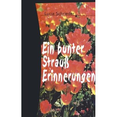 Ein bunter Strauss Erinnerungen, Paperback von Lucia Schrieder, BoD – Books on Demand, 978-3-8334-2630-8