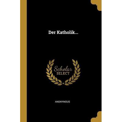Der Katholik..., Taschenbuch von Anonymous, Creative Media Partners, LLC, 978-1-01-189235-8