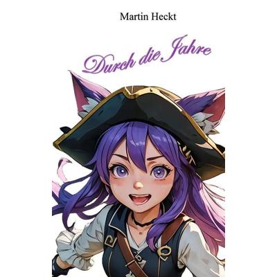 Durch die Jahre, Gebundene Ausgabe von Martin Heckt, Tredition, 978-3-384-42028-2