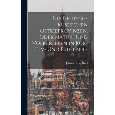Die deutsch-russischen Ostseeprovinzen, oder Natur- und Völkerleben in Kur-, Liv- und Esthland., Gebundene Ausgabe von Johann Georg Kohl, Legare