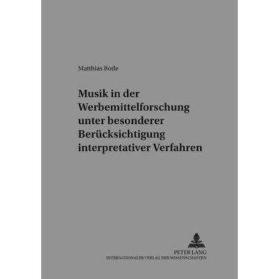 Musik in der Werbemittelforschung unter besonderer Berücksichtigung interpretativer Verfahren, Taschenbuch von Matthias Bode, Peter Lang GmbH,
