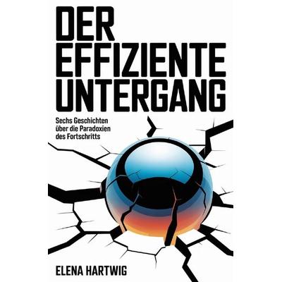 Der effiziente Untergang, Taschenbuch von Elena Hartwig, Epubli, 978-3-565-30110-2
