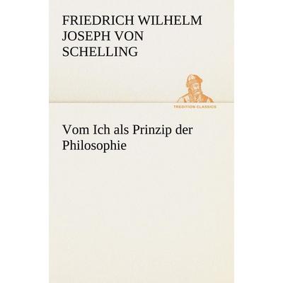 Vom Ich als Prinzip der Philosophie, Taschenbuch von Friedrich Wilhelm Joseph Schelling, Tredition, 978-3-8424-7074-3
