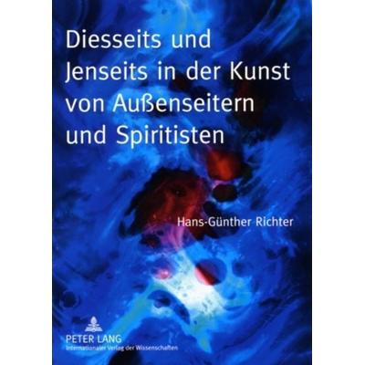 Diesseits und Jenseits in der Kunst von Außenseitern und Spiritisten, Taschenbuch von Hans-Günther Richter, Peter Lang GmbH, Internationaler Verlag