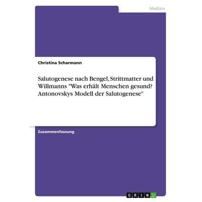 Salutogenese nach Bengel, Strittmatter und Willmanns 'Was erhält Menschen gesund? Antonovskys Modell der Salutogenese'; Taschenbuch von Christina