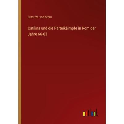Catilina und die Parteikäimpfe in Rom der Jahre 66-63, Taschenbuch von Ernst W. Stern, Outlook, 978-3-368-53475-2