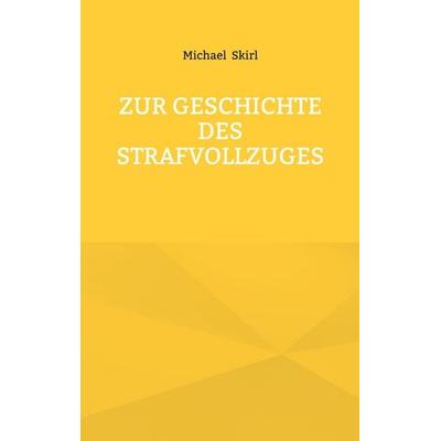 Zur Geschichte des Strafvollzuges, Taschenbuch von Michael Skirl, BoD – Books on Demand, 978-3-695-11940-0