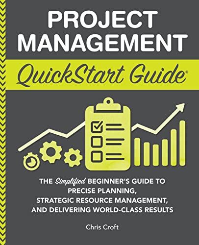 Chris Croft - Project Management QuickStart Guide: The Simplified Beginner’s Guide to Precise Planning, Strategic Resource Management, and Delivering World Class Results (QuickStart Guides™ - Business) - Preis vom 09.10.2026 07:28:09 h