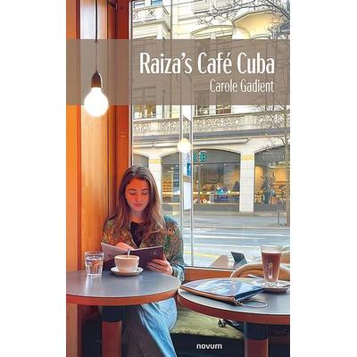 Raiza’s Café Cuba, Gebundene Ausgabe von Carole Gadient, Novum Verlag, 978-3-7116-1044-7