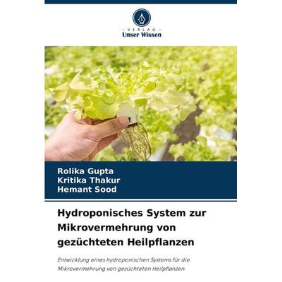 Hydroponisches System zur Mikrovermehrung von gezüchteten Heilpflanzen, Taschenbuch von Rolika Gupta,Kritika Thakur,Hemant Sood, Verlag Unser Wissen,