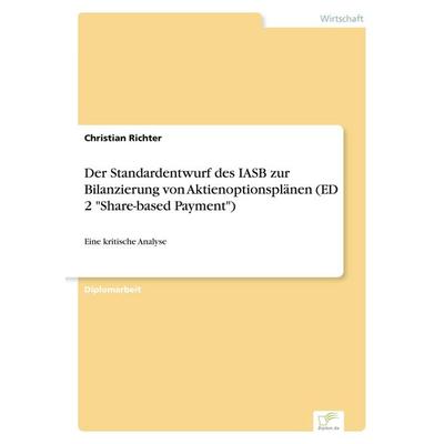 Der Standardentwurf des IASB zur Bilanzierung von Aktienoptionsplänen (ED 2 'Share-based Payment'); Taschenbuch von , GRIN, 978-3-8386-7664-7