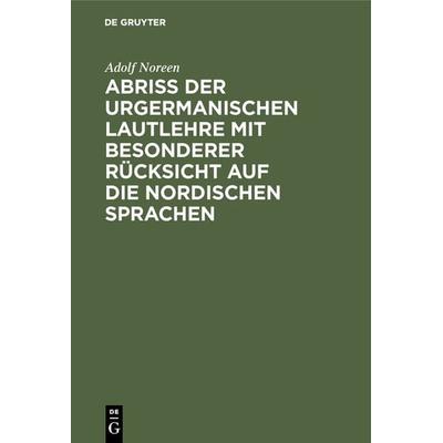 Abriß der urgermanischen Lautlehre mit besonderer Rücksicht auf die nordischen Sprachen, Gebundene Ausgabe von Adolf Noreen, De Gruyter,