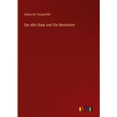 Der alte Staat und Die Revolution, Gebundene Ausgabe von Alexis de Tocqueville, Outlook, 978-3-368-28215-8