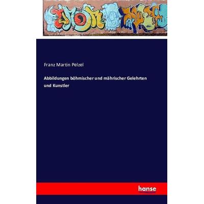 Abbildungen böhmischer und mährischer Gelehrten und Kunstler, Taschenbuch von Franz Martin Pelzel, Hansebooks, 978-3-7411-2059-6