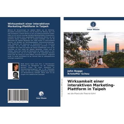 Wirksamkeit einer interaktiven Marketing-Plattform in Taipeh, Taschenbuch von John Bagge,Kristoffer Schou, Verlag Unser Wissen, 978-620-2-82902-1