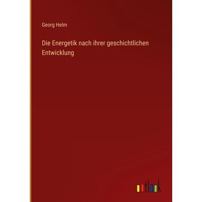 Die Energetik nach ihrer geschichtlichen Entwicklung, Gebundene Ausgabe von Georg Helm, Outlook, 978-3-368-61905-3