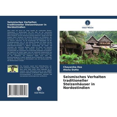 Seismisches Verhalten traditioneller Stelzenhäuser in Nordostindien, Taschenbuch von Chayanika Das,Atanu Dutta, Verlag Unser Wissen, 978-620-5-31582-8