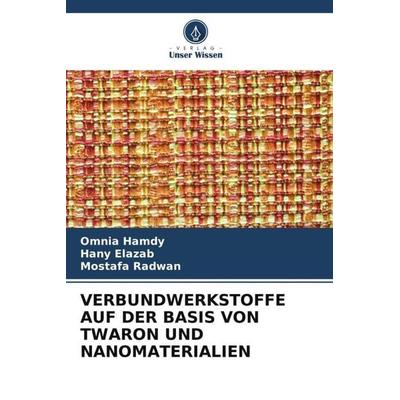 VERBUNDWERKSTOFFE AUF DER BASIS VON TWARON UND NANOMATERIALIEN, Taschenbuch von Omnia Hamdy,Hany Elazab,Mostafa Radwan, Verlag Unser Wissen,