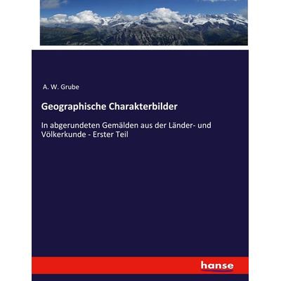 Geographische Charakterbilder, Taschenbuch von A. W. Grube, Hansebooks, 978-3-348-11634-3
