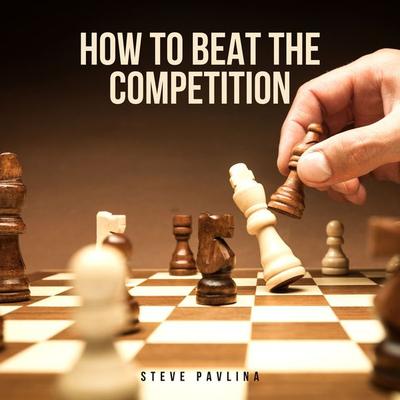 How to Beat the Competition - Steve Pavlina, Audio, 4061707371660