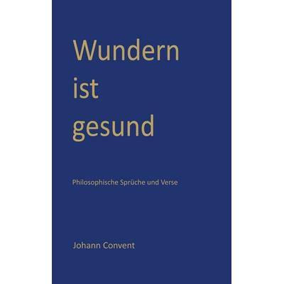 Wundern ist gesund, Taschenbuch von Johann Convent, BoD – Books on Demand, 978-3-7528-3042-2