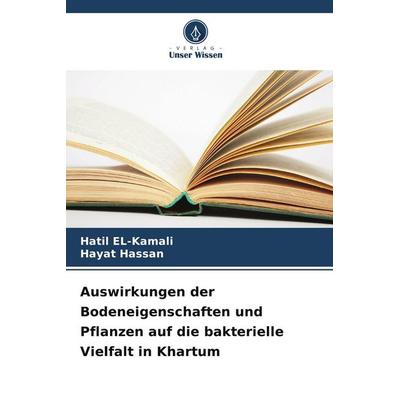 Auswirkungen der Bodeneigenschaften und Pflanzen auf die bakterielle Vielfalt in Khartum, Taschenbuch von Hatil EL-Kamali,Hayat Hassan, Verlag Unser