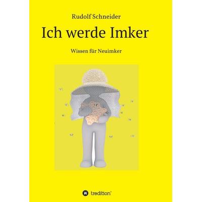 Ich werde Imker, Taschenbuch von Rudolf Schneider, Tredition, 978-3-7482-9810-6