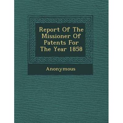 Report of the Missioner of Patents for the Year 1858, von Anonymous, Saraswati Press, 978-1-249-92260-5