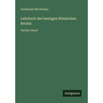 Lehrbuch des heutigen Römischen Rechts, Taschenbuch von Ferdinand Mackeldey, Antigonos Verlag, 978-3-563-96488-0