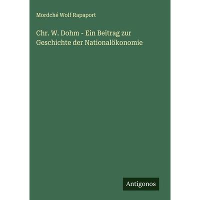 Chr. W. Dohm - Ein Beitrag zur Geschichte der Nationalökonomie, Gebundene Ausgabe von Mordché Wolf Rapaport, Antigonos Verlag, 978-3-563-88554-3
