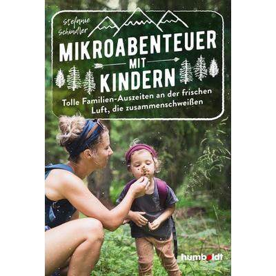 Mikroabenteuer mit Kindern. Tolle Familien-Auszeiten an der frischen Luft, die zusammenschweißen, Taschenbuch von Stefanie Schindler, Humboldt Verlag,