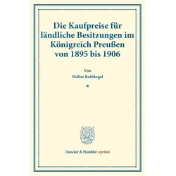 Die Kaufpreise für ländliche Besitzungen im Königreich Preussen von 1895 bis 1906., Fachbücher von Walter Rothkegel