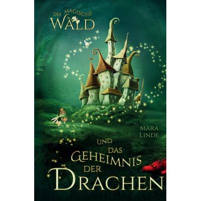 Der magische Wald und das Geheimnis der Drachen, Gebundene Ausgabe von Mara Linde, Tredition, 978-3-384-58960-6