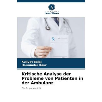 Kritische Analyse der Probleme von Patienten in der Ambulanz, Taschenbuch von Kuljyot Bajaj,Harminder Kaur, Verlag Unser Wissen, 978-620-8-47475-1