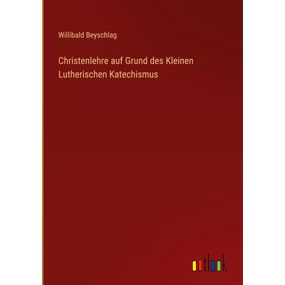 Christenlehre auf Grund des Kleinen Lutherischen Katechismus, Gebundene Ausgabe von Willibald Beyschlag, Outlook, 978-3-368-61293-1