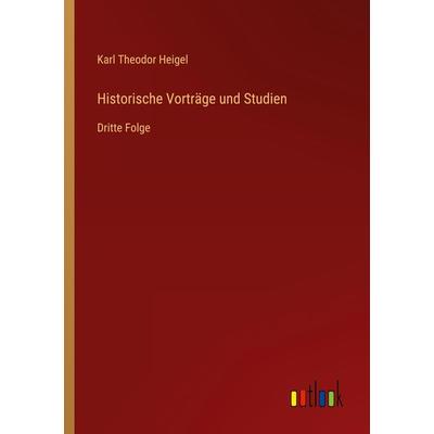 Historische Vorträge und Studien, Taschenbuch von Karl Theodor Heigel, Outlook, 978-3-368-62028-8