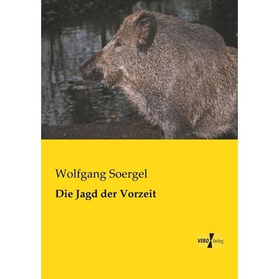 Die Jagd der Vorzeit, Taschenbuch von Wolfgang Soergel, BoD - Books on Demand, 978-3-95738-170-5
