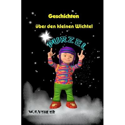 Geschichten über den kleinen Wichtel Purzel, Taschenbuch von W.F. Vehler, Epubli, 978-3-7485-4097-7