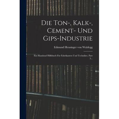 Die Ton-, Kalk-, Cement- Und Gips-industrie, Taschenbuch von , Hutson Street Press, 978-1-01-663649-0