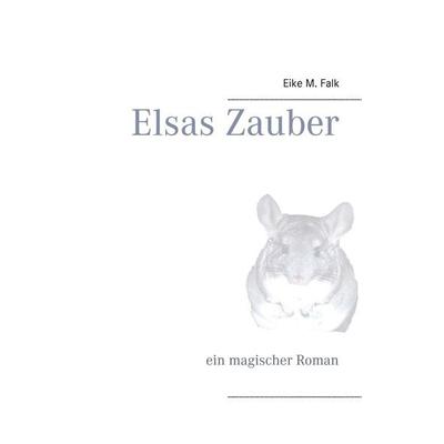 Elsas Zauber, Taschenbuch von Eike M. Falk, BoD – Books on Demand, 978-3-8391-3027-8