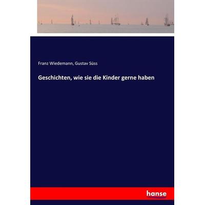 Geschichten, wie sie die Kinder gerne haben, Taschenbuch von Franz Wiedemann,Gustav Süss, Hansebooks, 978-3-7434-6031-7