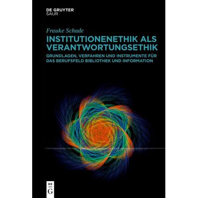 Institutionenethik als Verantwortungsethik, Gebundene Ausgabe von Frauke Schade, De Gruyter Saur, 978-3-11-102742-5