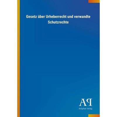 Gesetz über Urheberrecht und verwandte Schutzrechte, Taschenbuch von Antiphon Verlag, Antiphon, 978-3-7314-0733-1