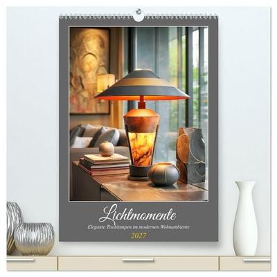 Lichtmomente. Elegante Tischlampen im modernen Wohnambiente (hochwertiger Premium Wandkalender 2027 DIN A2 hoch), Kunstdruck in Hochglanz